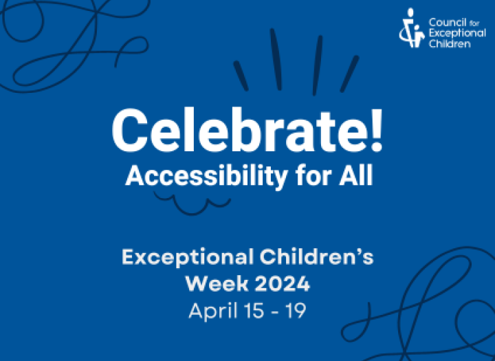 Blue graphic with the text, "Celebrate! Accessibility for all; Exceptional Children's Week 2024; April 15 - 19